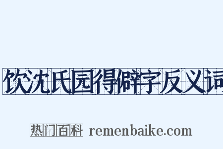 饮沈氏园得僻字反义词是什么意思的图片